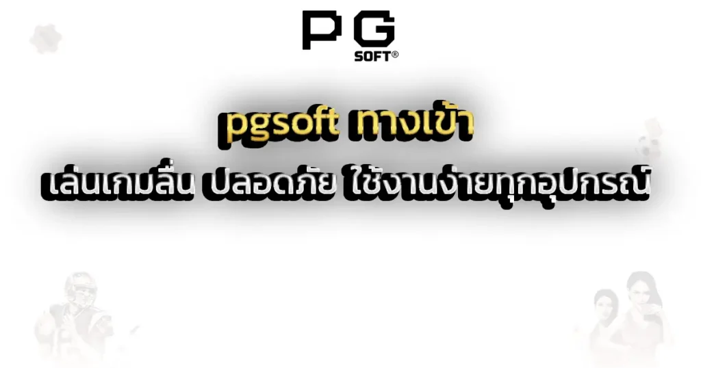 pgsoft ทางเข้า เล่นเกมลื่น ปลอดภัย ใช้งานง่ายทุกอุปกรณ์