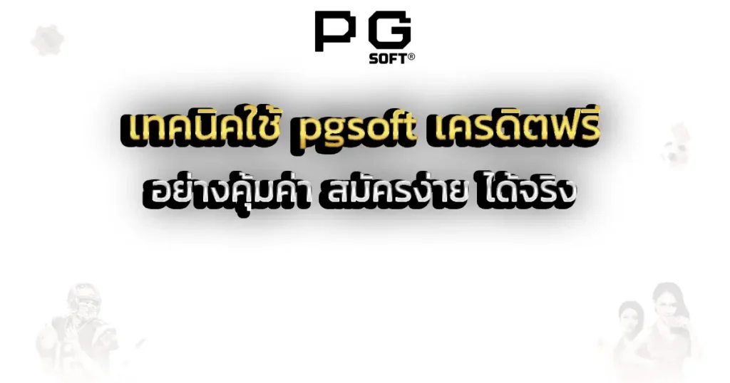 เทคนิคใช้ pgsoft เครดิตฟรี อย่างคุ้มค่า สมัครง่าย ได้จริง