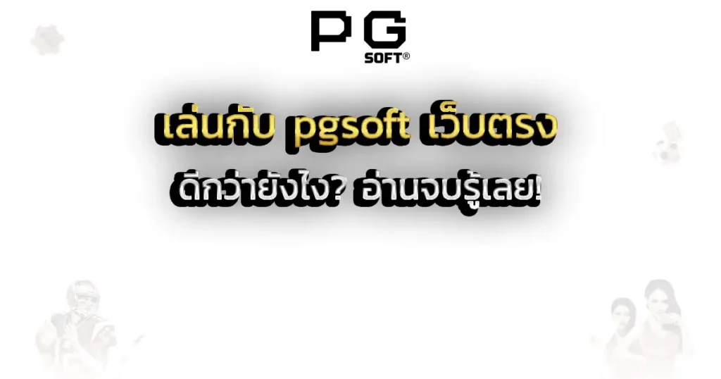 เล่นกับ pgsoft เว็บตรง ดีกว่ายังไง_ อ่านจบรู้เลย!